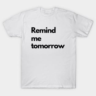 Remind me tomorrow - black T-Shirt